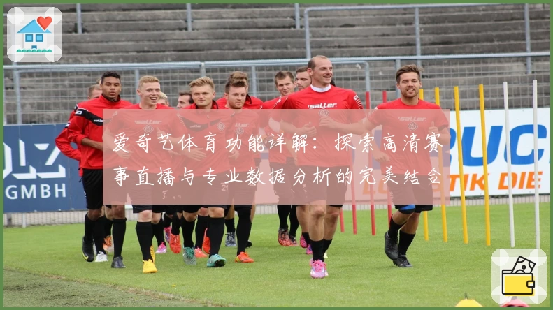 爱奇艺体育功能详解：探索高清赛事直播与专业数据分析的完美结合