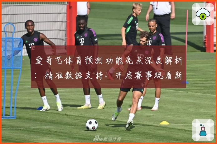 爱奇艺体育预测功能亮点深度解析：精准数据支持，开启赛事观看新体验
