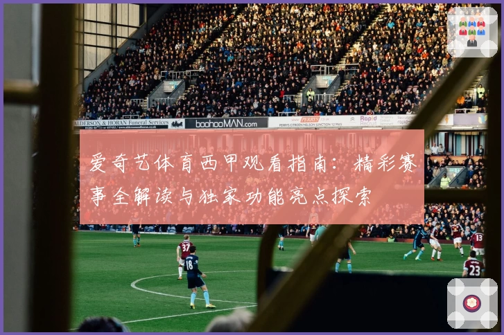 爱奇艺体育西甲观看指南：精彩赛事全解读与独家功能亮点探索