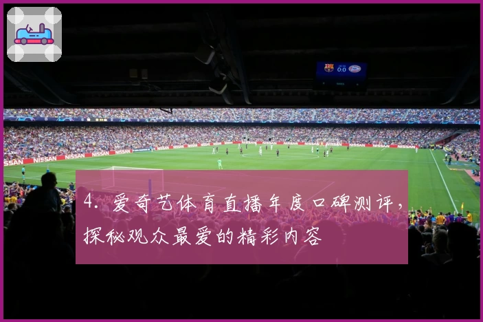 4. 爱奇艺体育直播年度口碑测评，探秘观众最爱的精彩内容