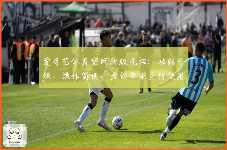 爱奇艺体育官网新版亮相：功能升级、操作简便，为你带来全新使用体验